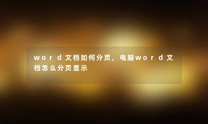word文档如何分页,电脑word文档怎么分页显示