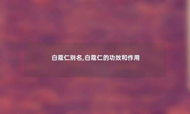 白蔻仁别名,白蔻仁的功效和作用