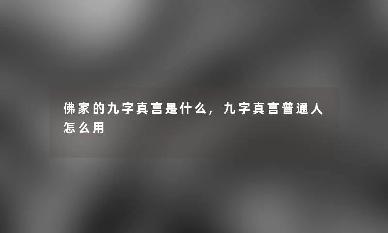 佛家的九字真言是什么,九字真言普通人怎么用 佛家的九字真言是什么,九字真言普通人怎么用
