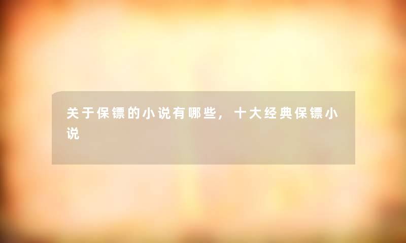 关于保镖的小说有哪些,一些经典保镖小说