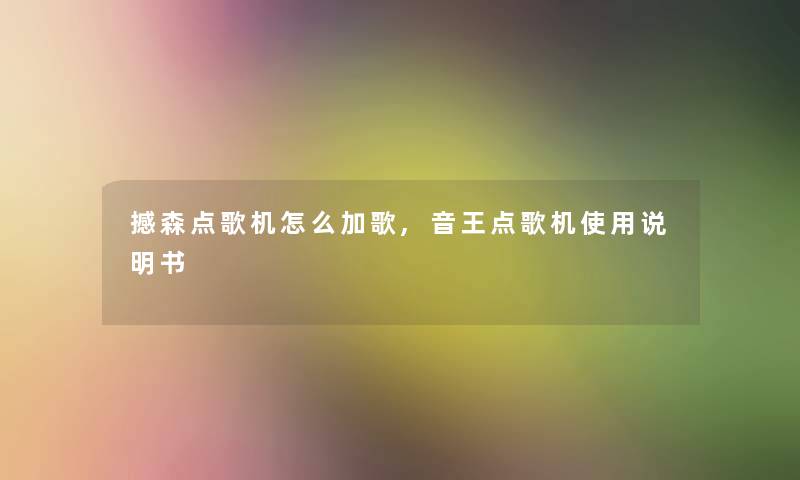 撼森点歌机怎么加歌,音王点歌机使用说明书