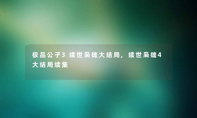 极品公子3续世枭雄大结局,续世枭雄4大结局续集