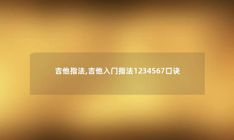 吉他指法,吉他入门指法1234567口诀