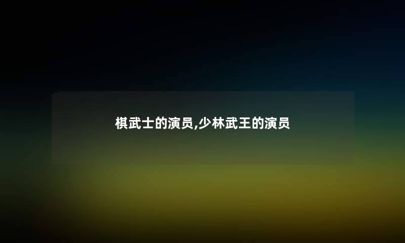 棋武士的演员,少林武王的演员