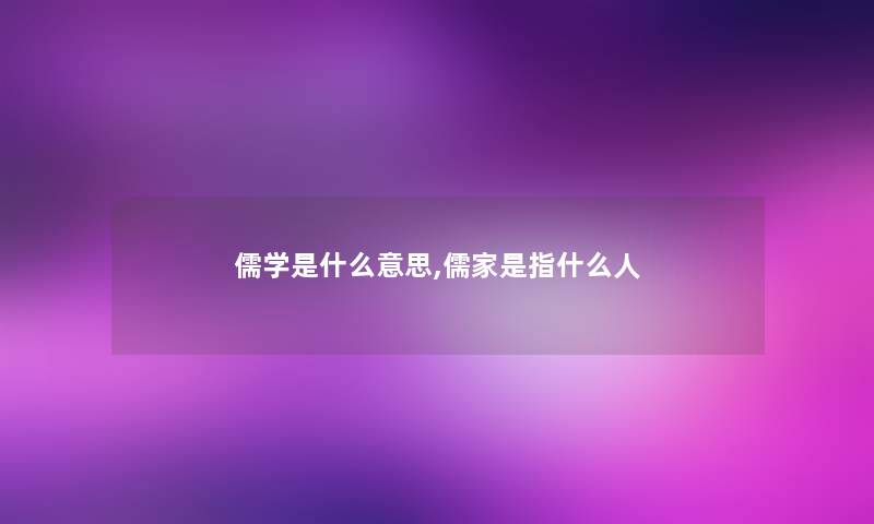儒学是什么意思,儒家是指什么人