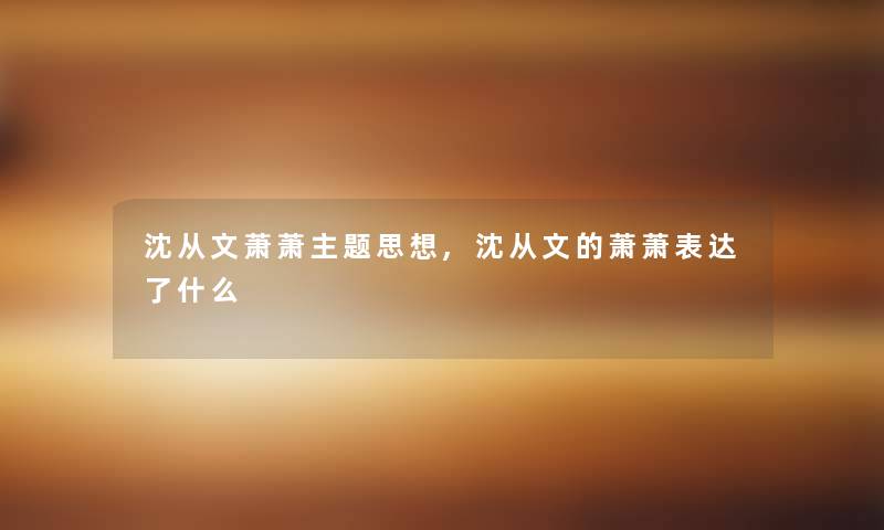 沈从文萧萧主题思想,沈从文的萧萧表达了什么