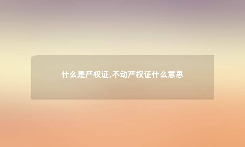 什么是产权证,不动产权证什么意思