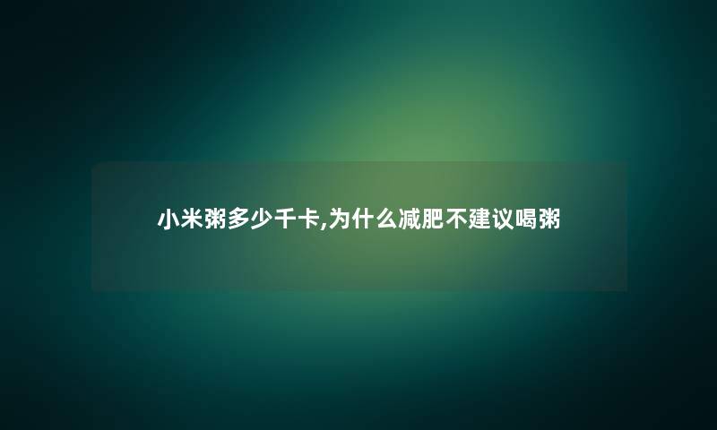 小米粥多少千卡,为什么减肥不建议喝粥
