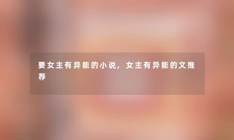 要女主有异能的小说,女主有异能的文推荐