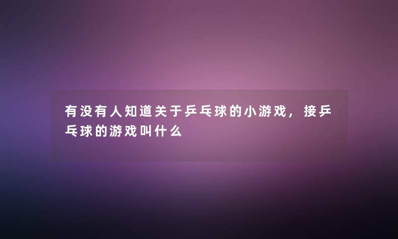 有没有人知道关于乒乓球的小游戏,接乒乓球的游戏叫什么