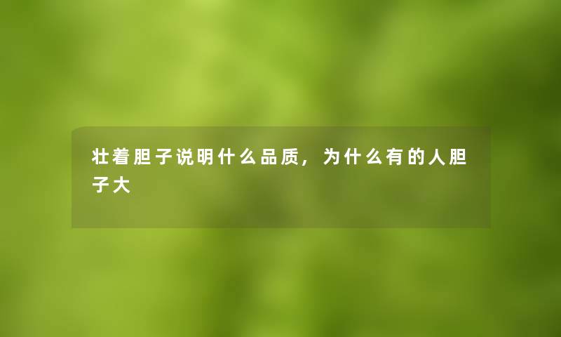 壮着胆子说明什么品质,为什么有的人胆子大