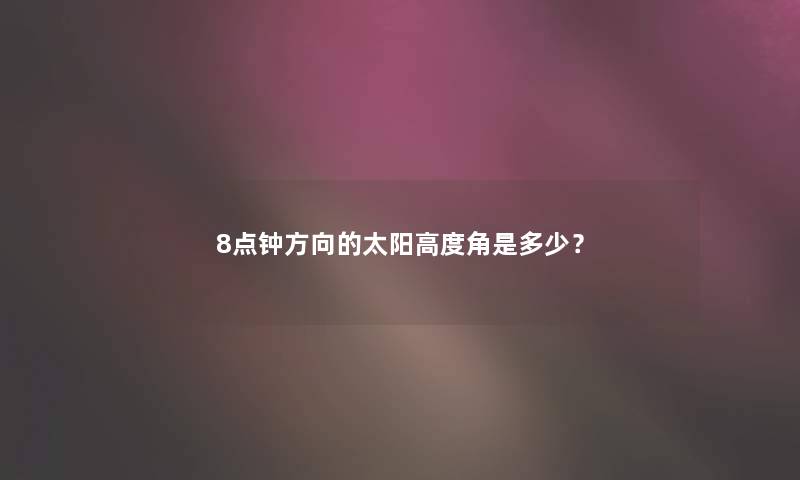 8点钟方向的太阳高度角是多少？