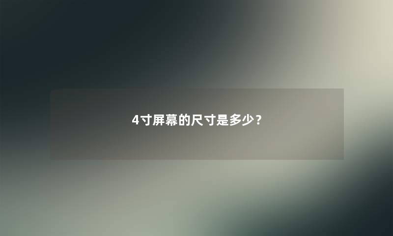 4寸屏幕的尺寸是多少？