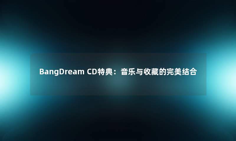 BangDream CD特典：音乐与收藏的完美结合