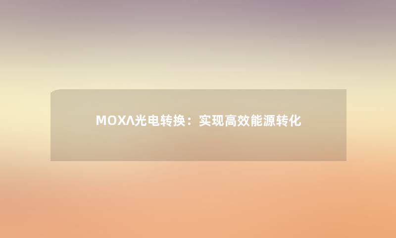 MOX∧光电转换：实现高效能源转化