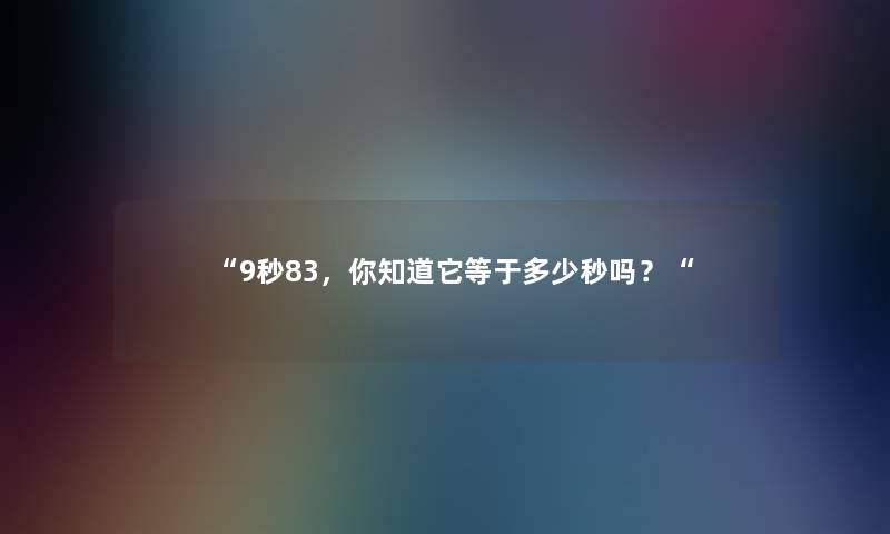 9秒83，你知道它等于多少秒吗？