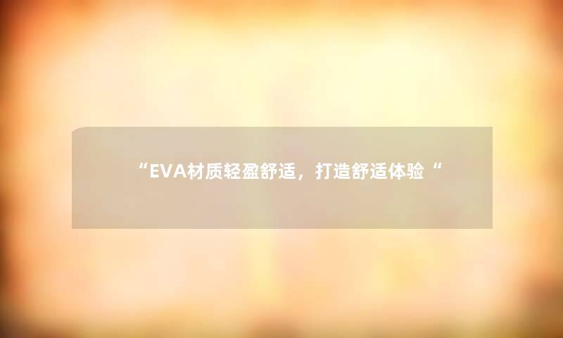 EVA材质轻盈舒适，打造舒适体验