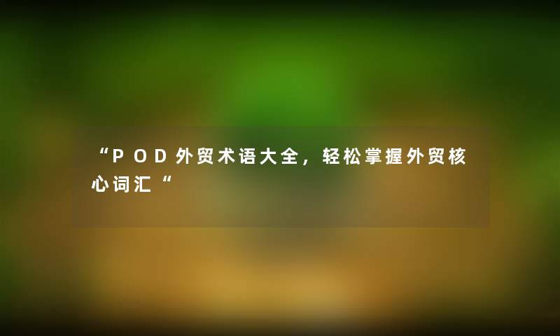 “POD外贸术语大全,轻松掌握外贸核心词汇“ “POD外贸术语大全,轻松掌握外贸核心词汇“