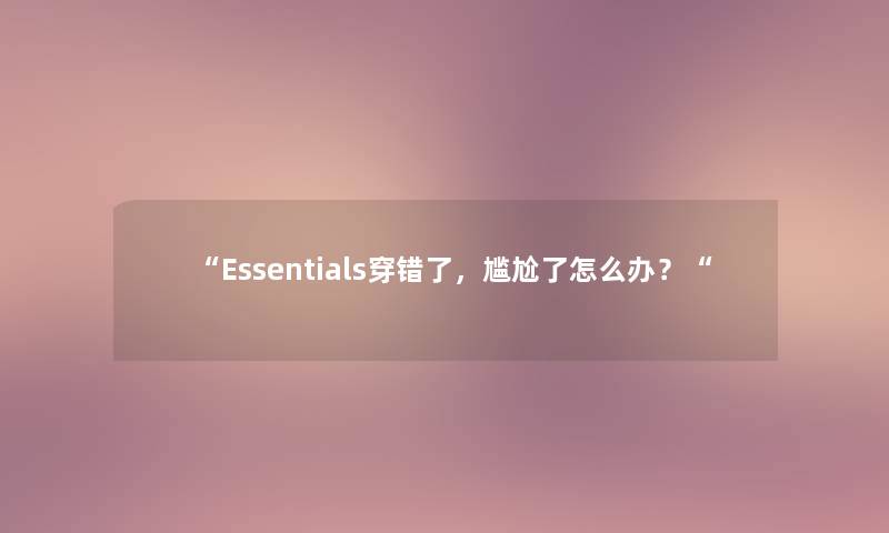 Essentials穿错了，尴尬了怎么办？