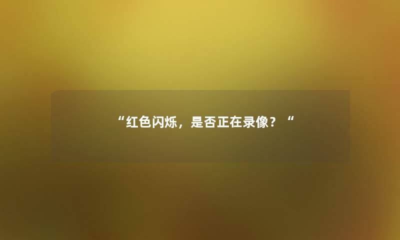 红色闪烁，是否正在录像？
