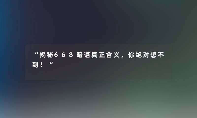 揭秘668暗语真正含义，你绝对想不到！