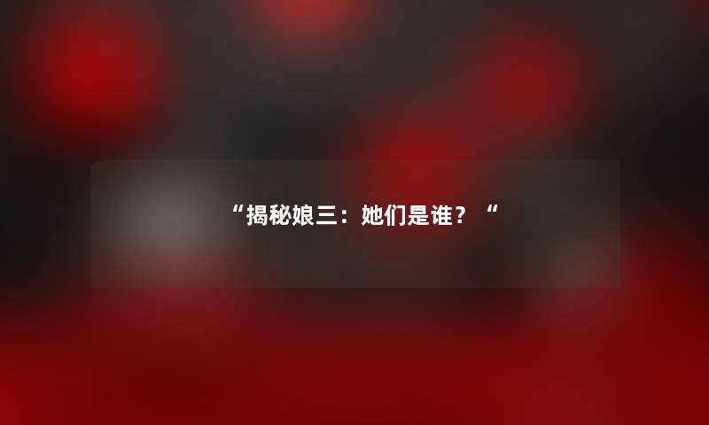 揭秘娘三：她们是谁？