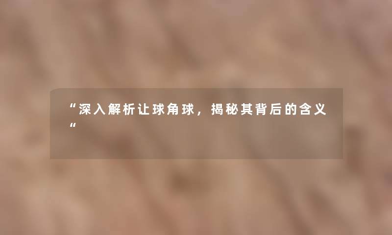 深入解析让球角球，揭秘其背后的含义