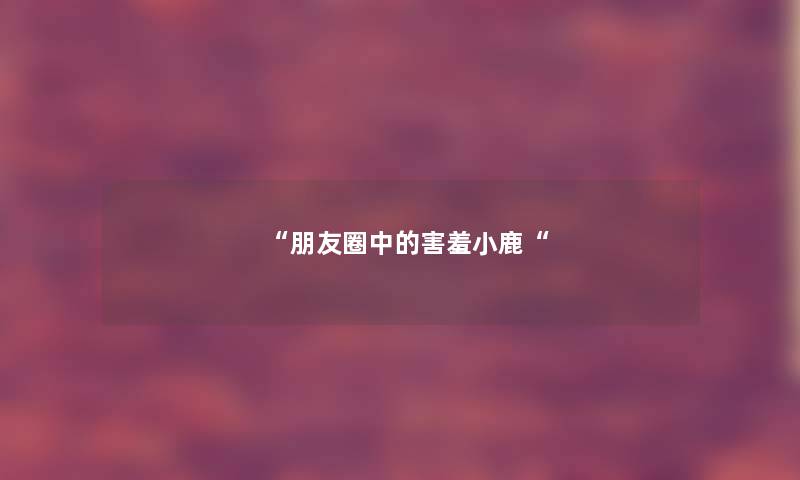 朋友圈中的害羞小鹿
