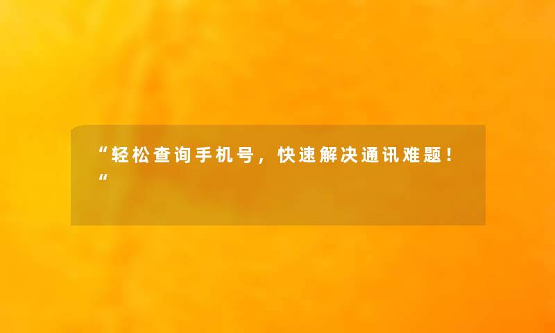 轻松查阅手机号，快速解决通讯难题！