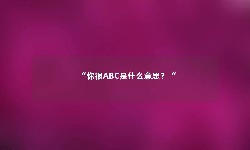 你很ABC是什么意思？