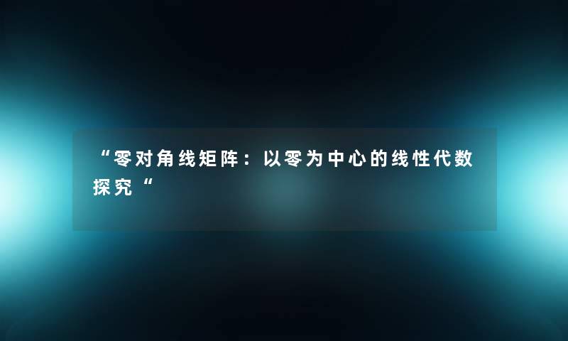 零对角线矩阵：以零为中心的线性代数探究