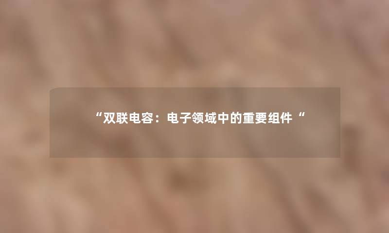 双联电容：电子领域中的重要组件