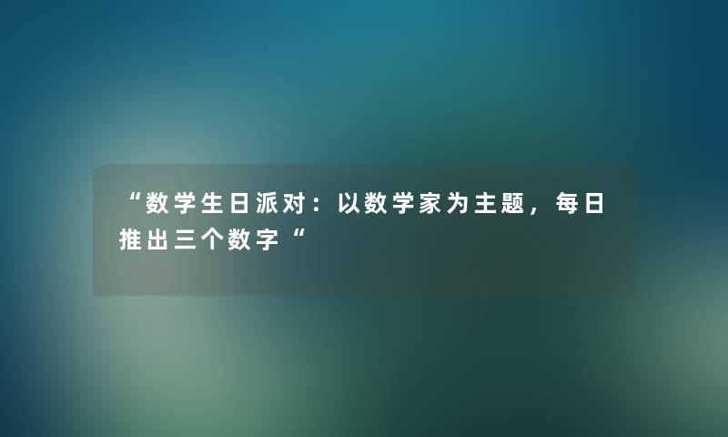 数学生日派对：以数学家为主题，每日推出三个数字