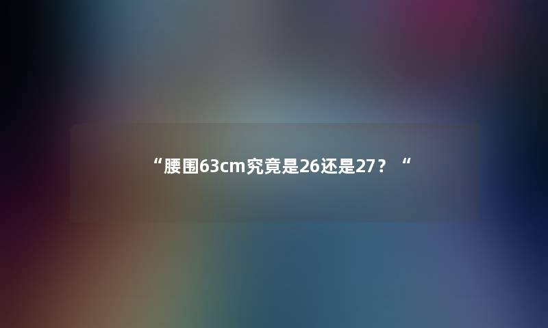 腰围63cm究竟是26还是27？