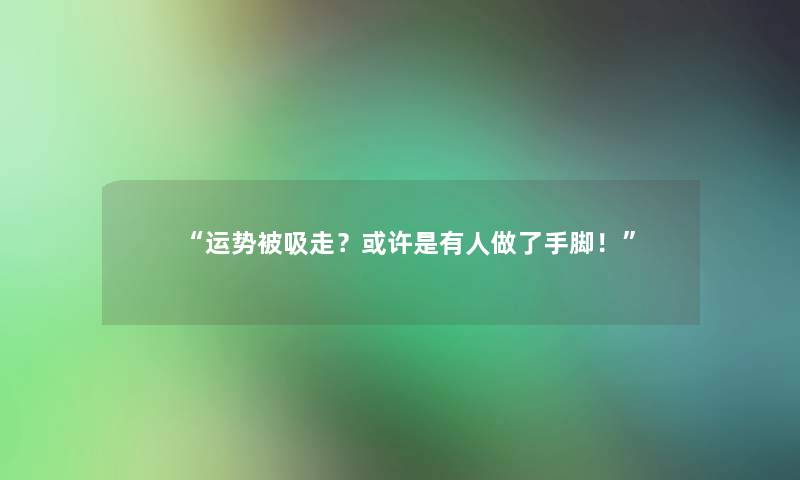运势被吸走？或许是有人做了手脚！