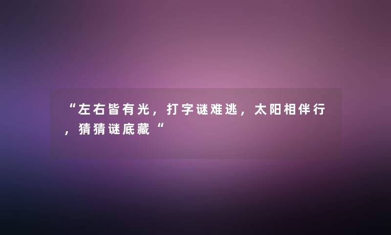 左右皆有光，打字谜难逃，太阳相伴行，猜猜谜底藏