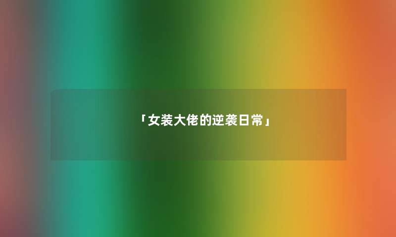 「女装大佬的逆袭日常」