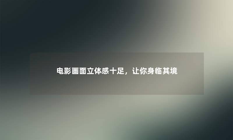 电影画面立体感十足，让你身临其境