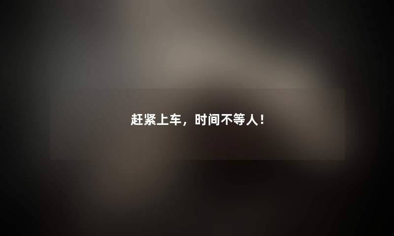 赶紧上车，时间不等人！