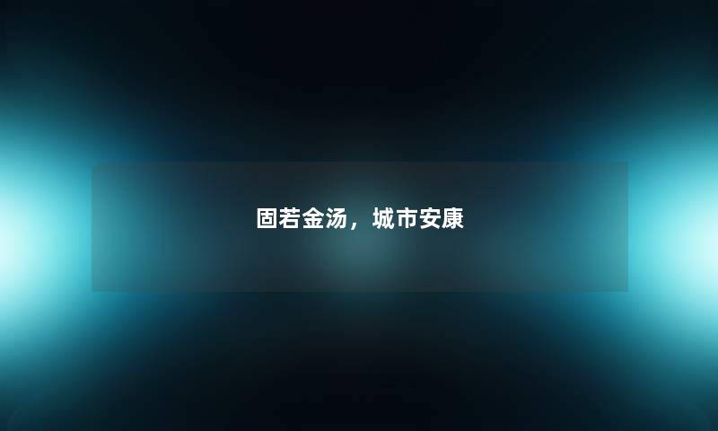 固若金汤，城市安康