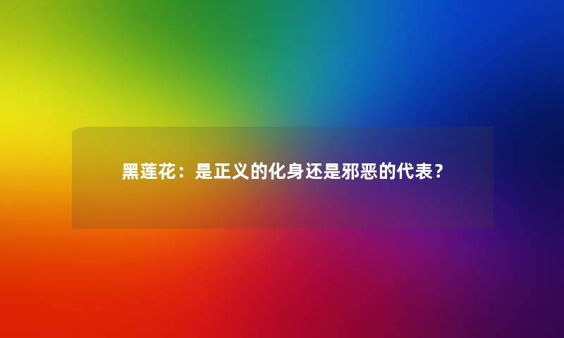黑莲花:是正义的化身还是邪恶的代表? 黑莲花:是正义的化身还是邪恶的代表?