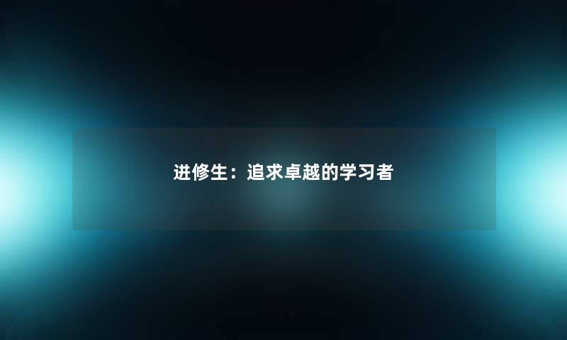 进修生:追求卓越的学习者 进修生:追求卓越的学习者