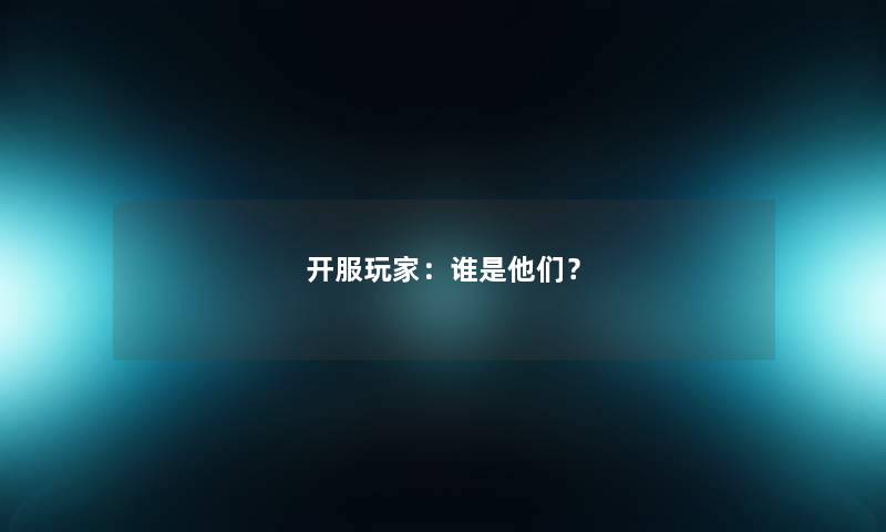 开服玩家：谁是他们？