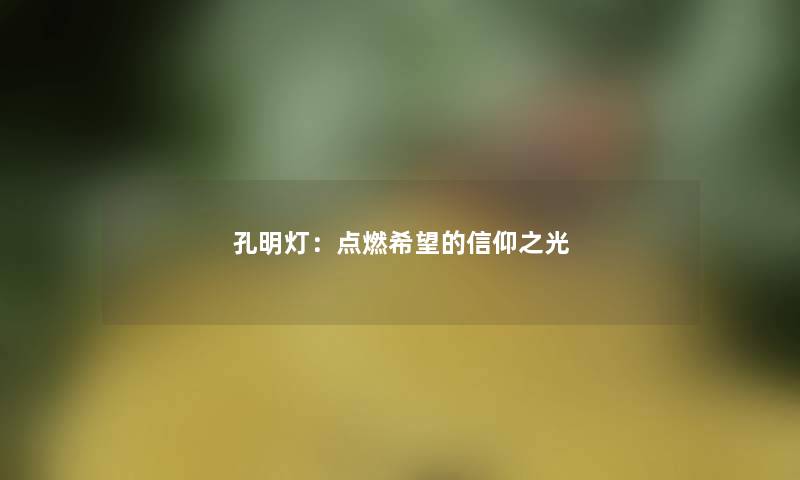 孔明灯：点燃希望的信仰之光