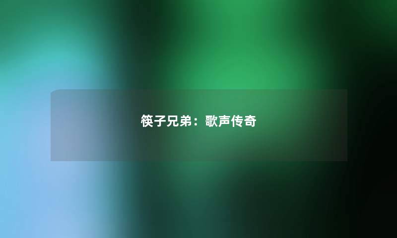 筷子兄弟:歌声传奇 筷子兄弟:歌声传奇