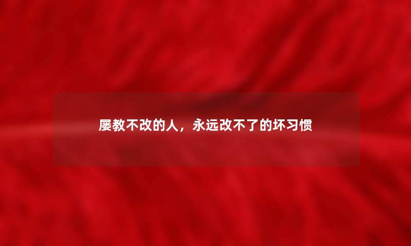 屡教不改的人，永远改不了的坏习惯
