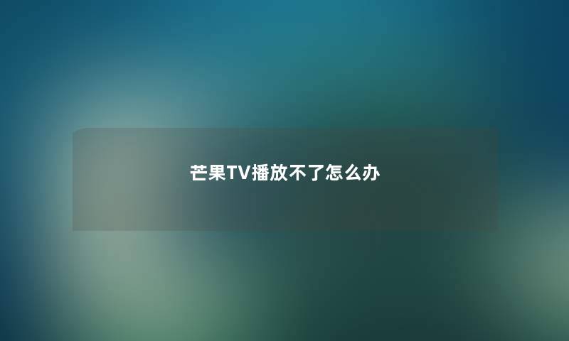芒果TV播放不了怎么办