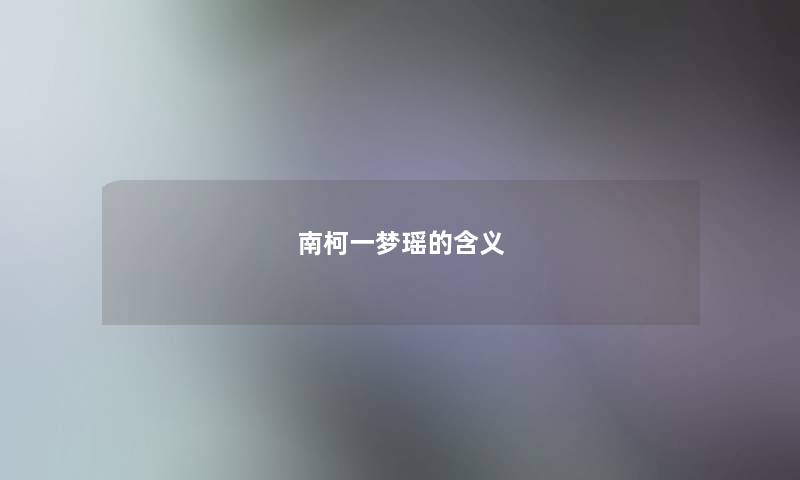 南柯一梦瑶的含义 南柯一梦瑶的含义