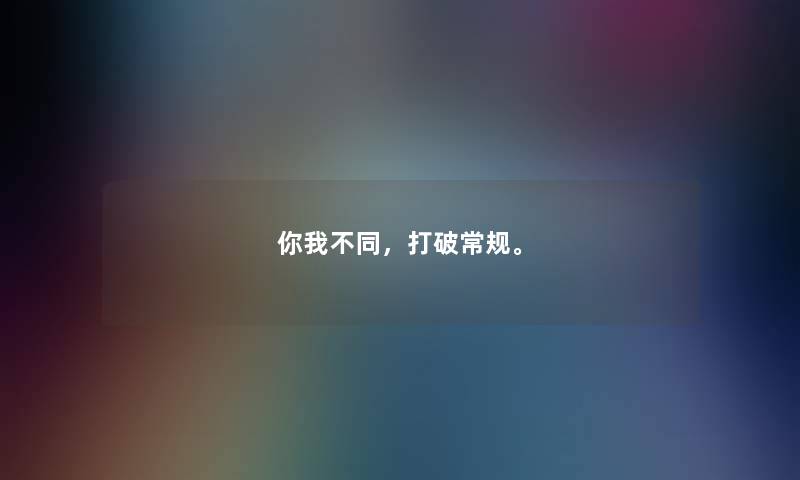 你我不同，打破常规。