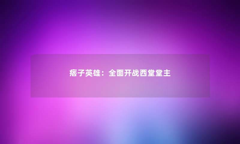 痞子英雄：全面开战西堂堂主